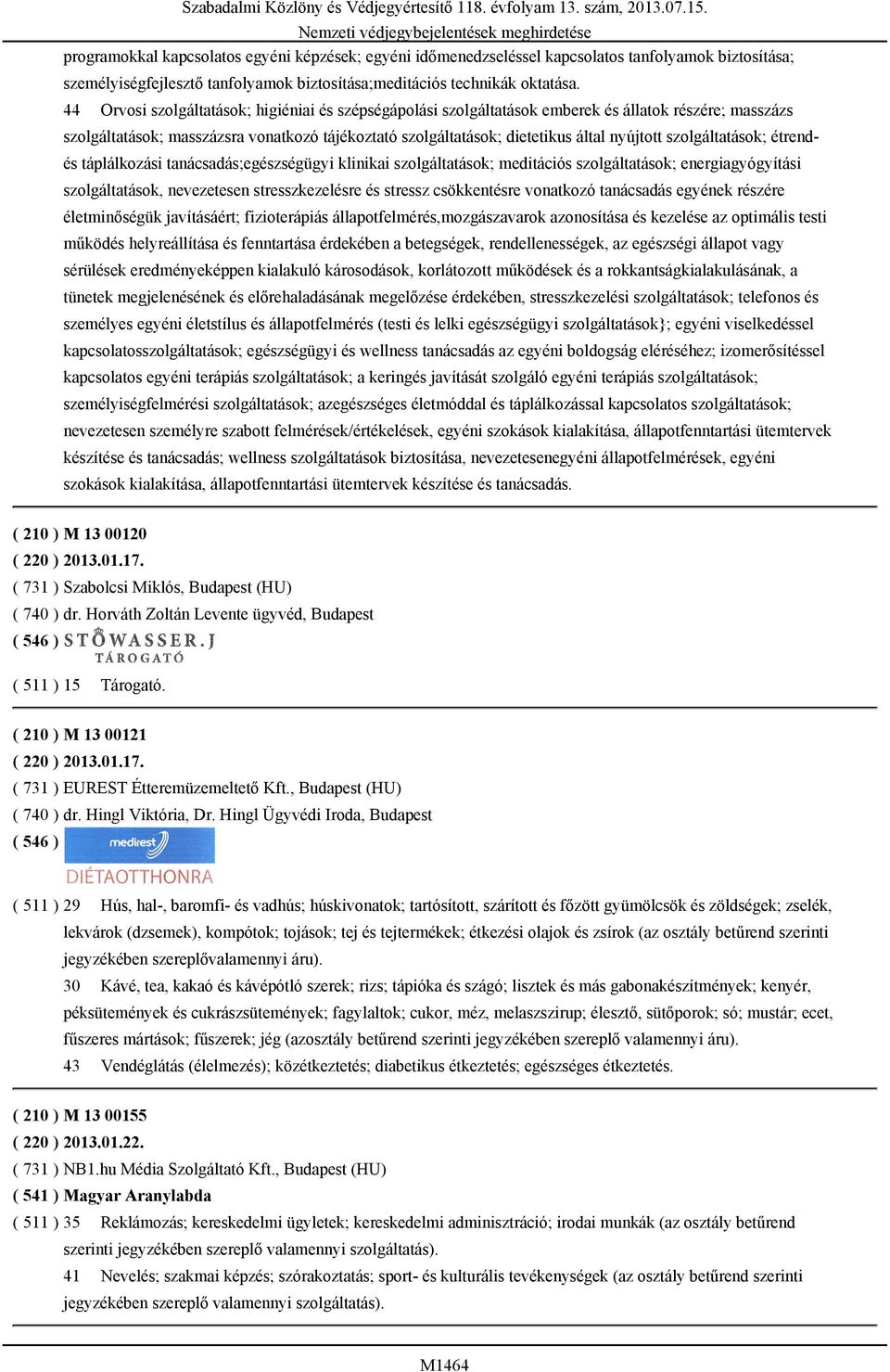 44 Orvosi szolgáltatások; higiéniai és szépségápolási szolgáltatások emberek és állatok részére; masszázs szolgáltatások; masszázsra vonatkozó tájékoztató szolgáltatások; dietetikus által nyújtott