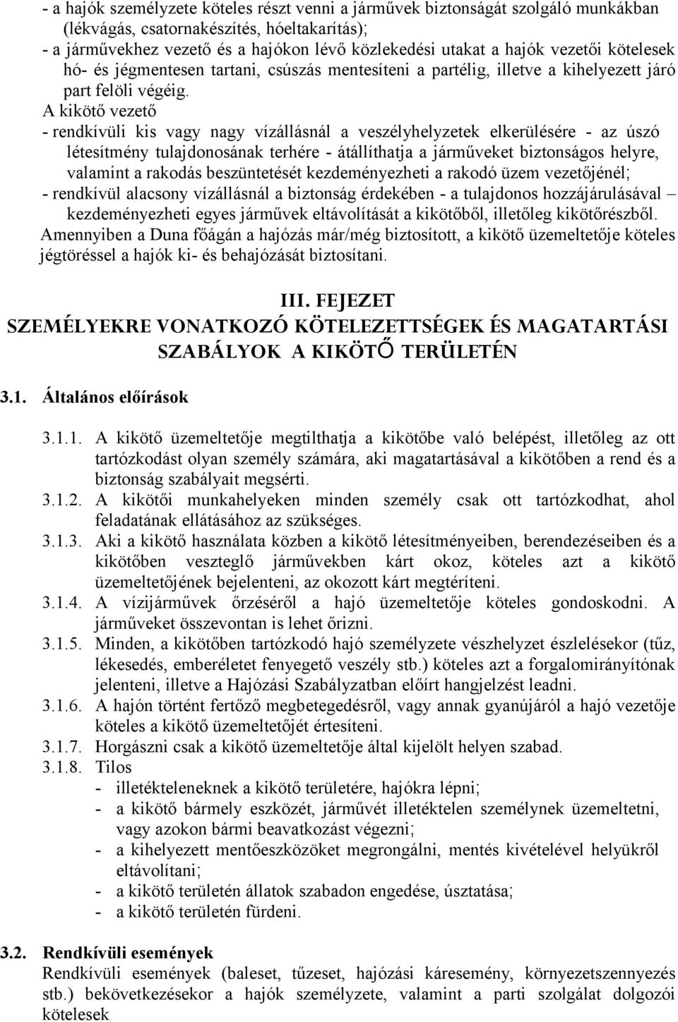 A kikötő vezető - rendkívüli kis vagy nagy vízállásnál a veszélyhelyzetek elkerülésére - az úszó létesítmény tulajdonosának terhére - átállíthatja a járműveket biztonságos helyre, valamint a rakodás