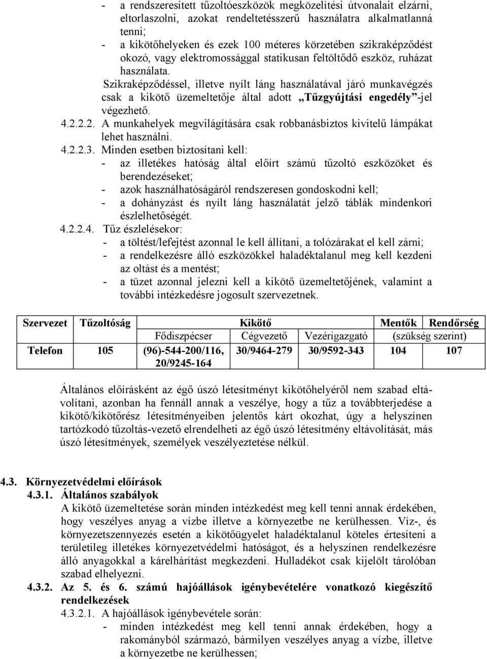 Szikraképződéssel, illetve nyílt láng használatával járó munkavégzés csak a kikötő üzemeltetője által adott Tűzgyújtási engedély -jel végezhető. 4.2.