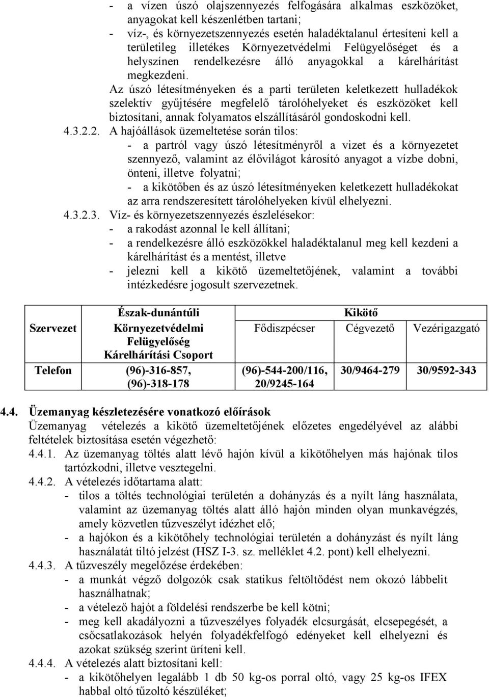 Az úszó létesítményeken és a parti területen keletkezett hulladékok szelektív gyűjtésére megfelelő tárolóhelyeket és eszközöket kell biztosítani, annak folyamatos elszállításáról gondoskodni kell. 4.