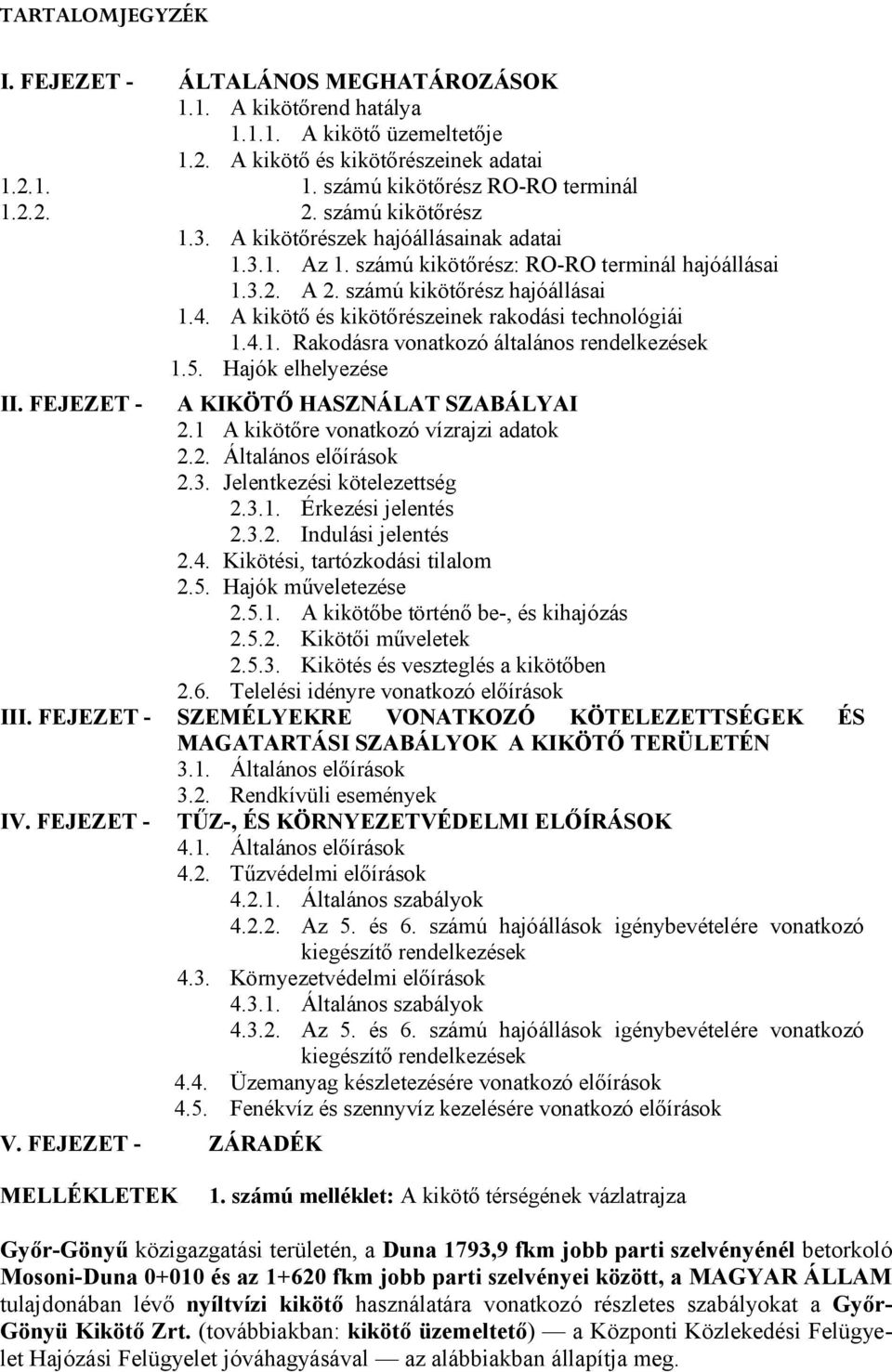 A kikötő és kikötőrészeinek rakodási technológiái 1.4.1. Rakodásra vonatkozó általános rendelkezések 1.5. Hajók elhelyezése II. FEJEZET - III. FEJEZET - IV. FEJEZET - V.