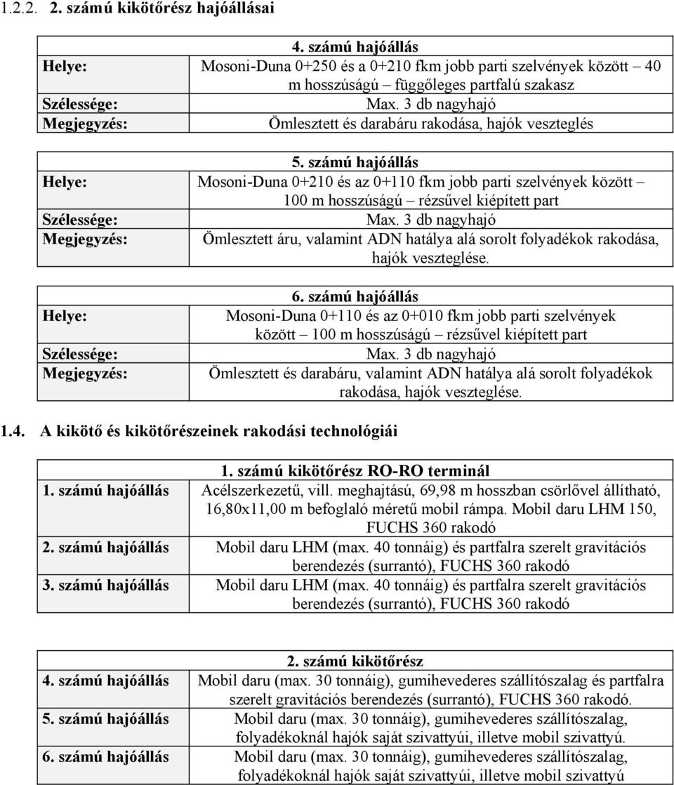 számú hajóállás Helye: Mosoni-Duna 0+210 és az 0+110 fkm jobb parti szelvények között 100 m hosszúságú rézsűvel kiépített part Szélessége: Megjegyzés: Max.