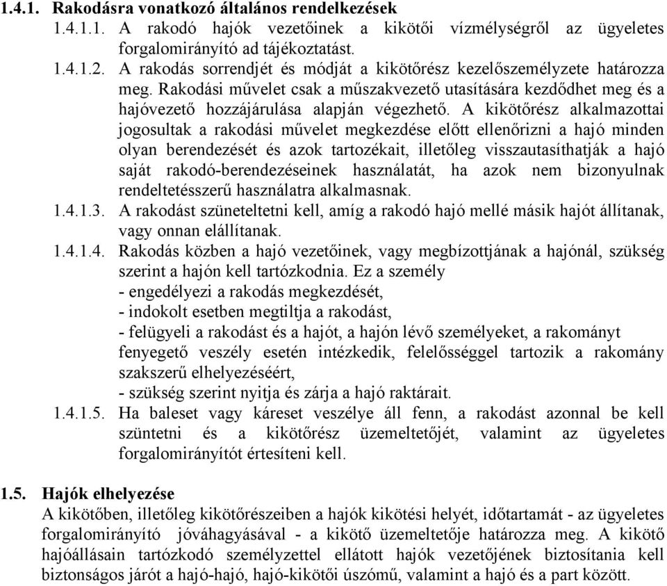 A kikötőrész alkalmazottai jogosultak a rakodási művelet megkezdése előtt ellenőrizni a hajó minden olyan berendezését és azok tartozékait, illetőleg visszautasíthatják a hajó saját