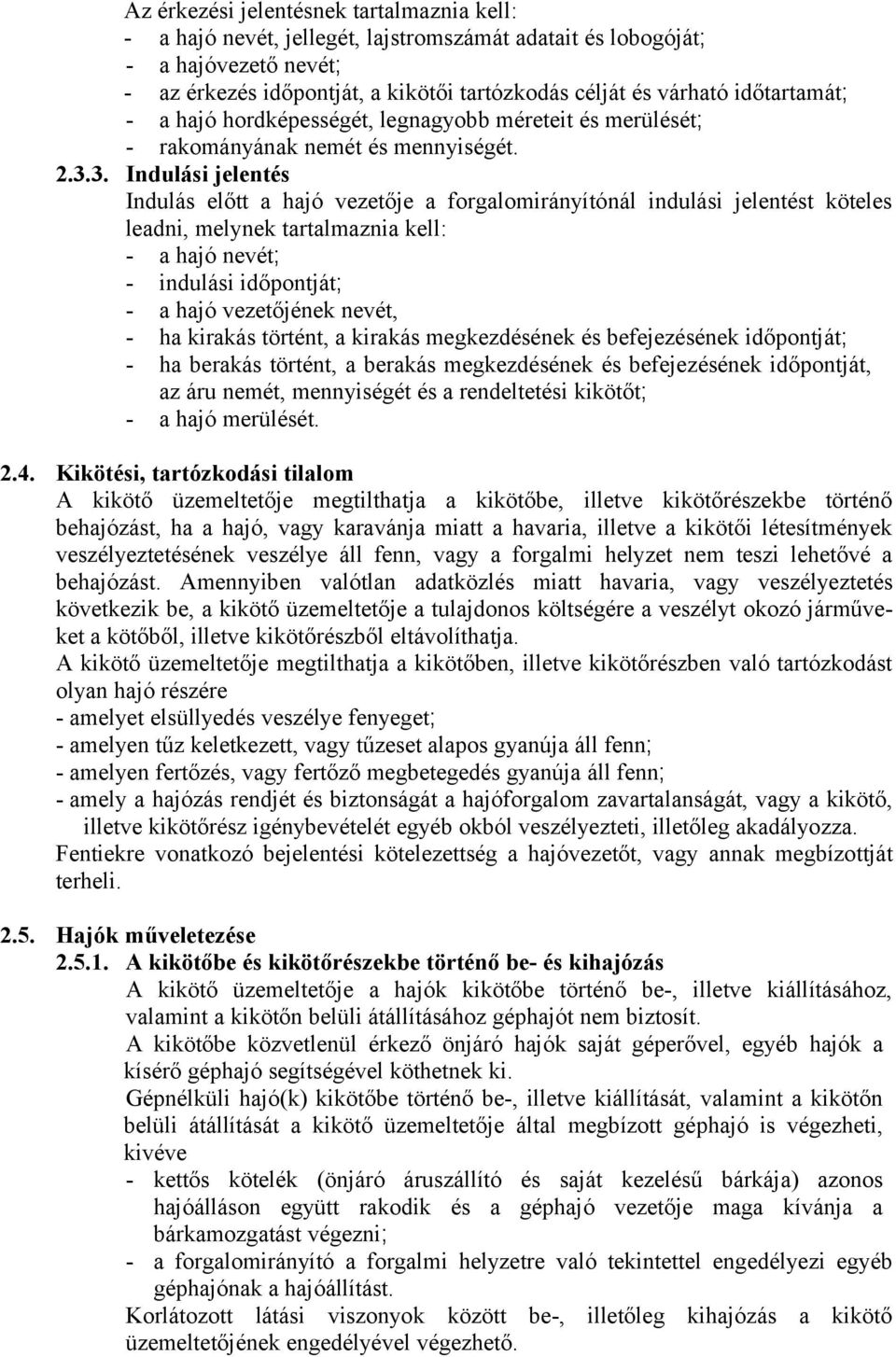 3. Indulási jelentés Indulás előtt a hajó vezetője a forgalomirányítónál indulási jelentést köteles leadni, melynek tartalmaznia kell: - a hajó nevét; - indulási időpontját; - a hajó vezetőjének