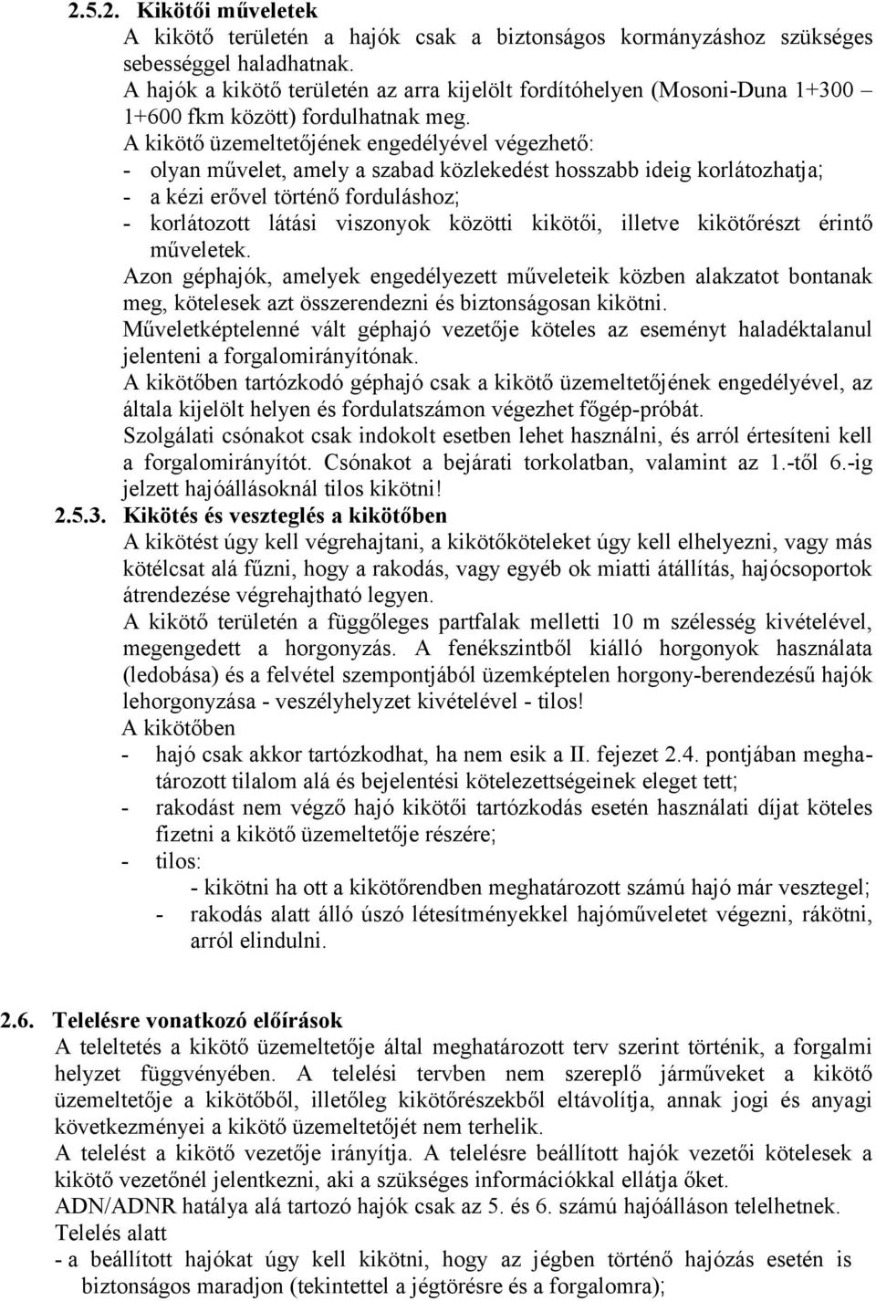 A kikötő üzemeltetőjének engedélyével végezhető: - olyan művelet, amely a szabad közlekedést hosszabb ideig korlátozhatja; - a kézi erővel történő forduláshoz; - korlátozott látási viszonyok közötti