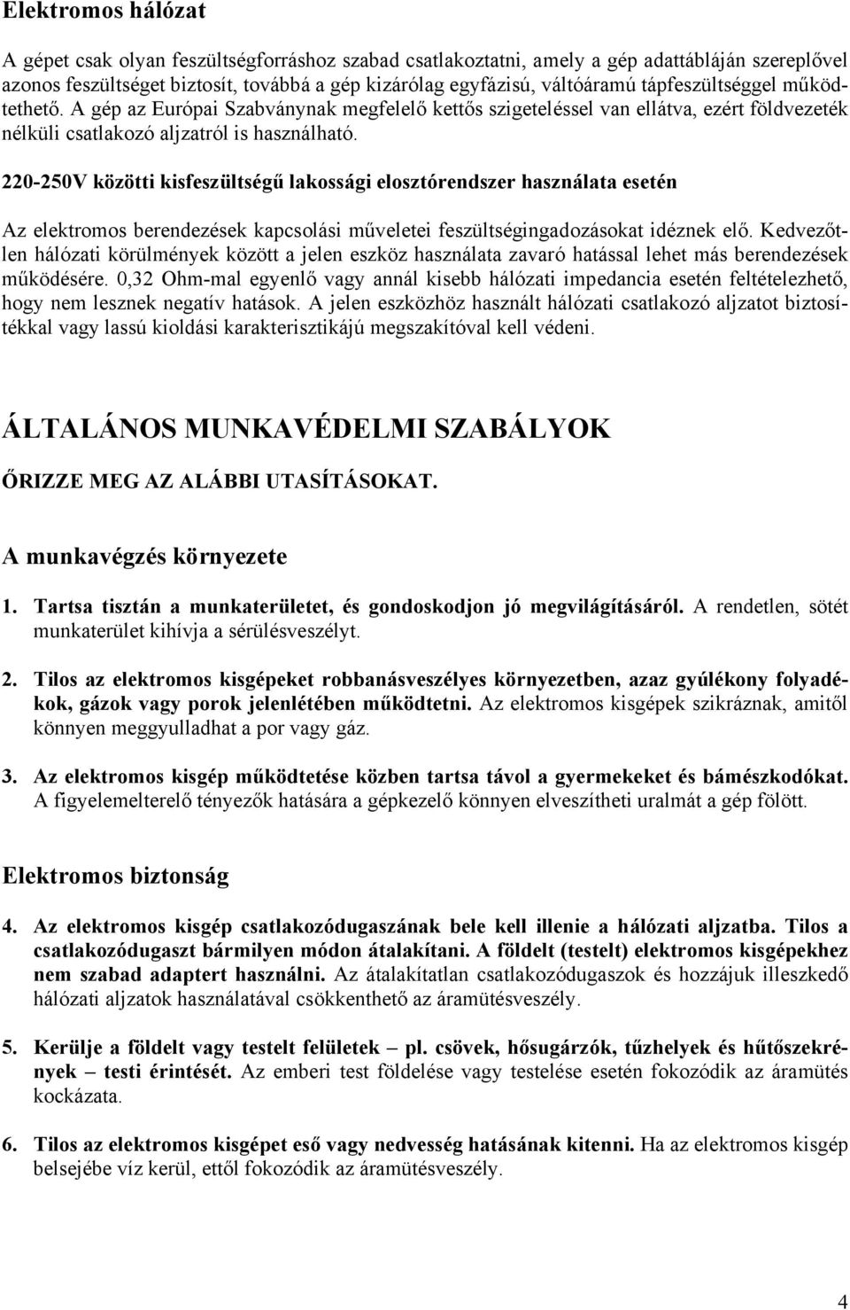 220-250V közötti kisfeszültségű lakossági elosztórendszer használata esetén Az elektromos berendezések kapcsolási műveletei feszültségingadozásokat idéznek elő.