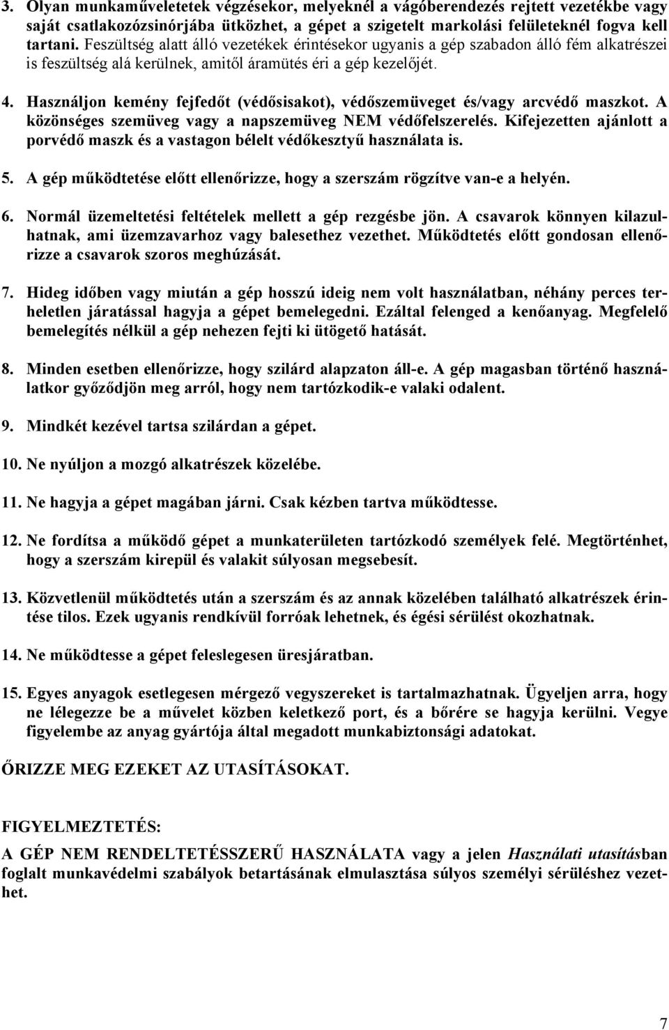 Használjon kemény fejfedőt (védősisakot), védőszemüveget és/vagy arcvédő maszkot. A közönséges szemüveg vagy a napszemüveg NEM védőfelszerelés.