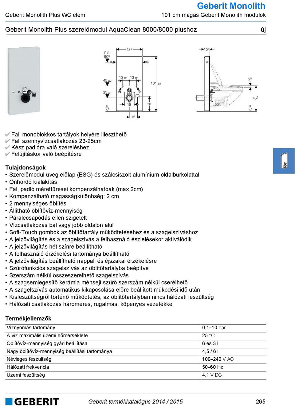 mérettűrései kompenzálhatóak (max 2cm) Kompenzálható magasságkülönbség: 2 cm 2 mennyiséges öblítés Állítható öblítővíz-mennyiség Páralecsapódás ellen szigetelt Vízcsatlakozás bal vagy jobb oldalon