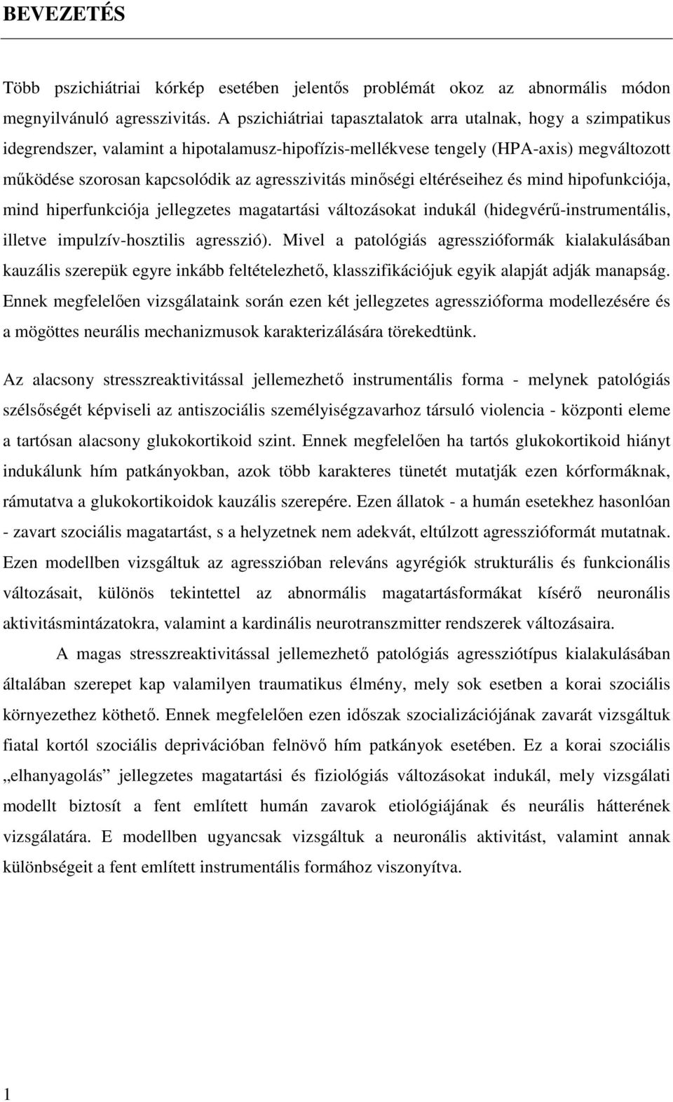 agresszivitás minıségi eltéréseihez és mind hipofunkciója, mind hiperfunkciója jellegzetes magatartási változásokat indukál (hidegvérő-instrumentális, illetve impulzív-hosztilis agresszió).