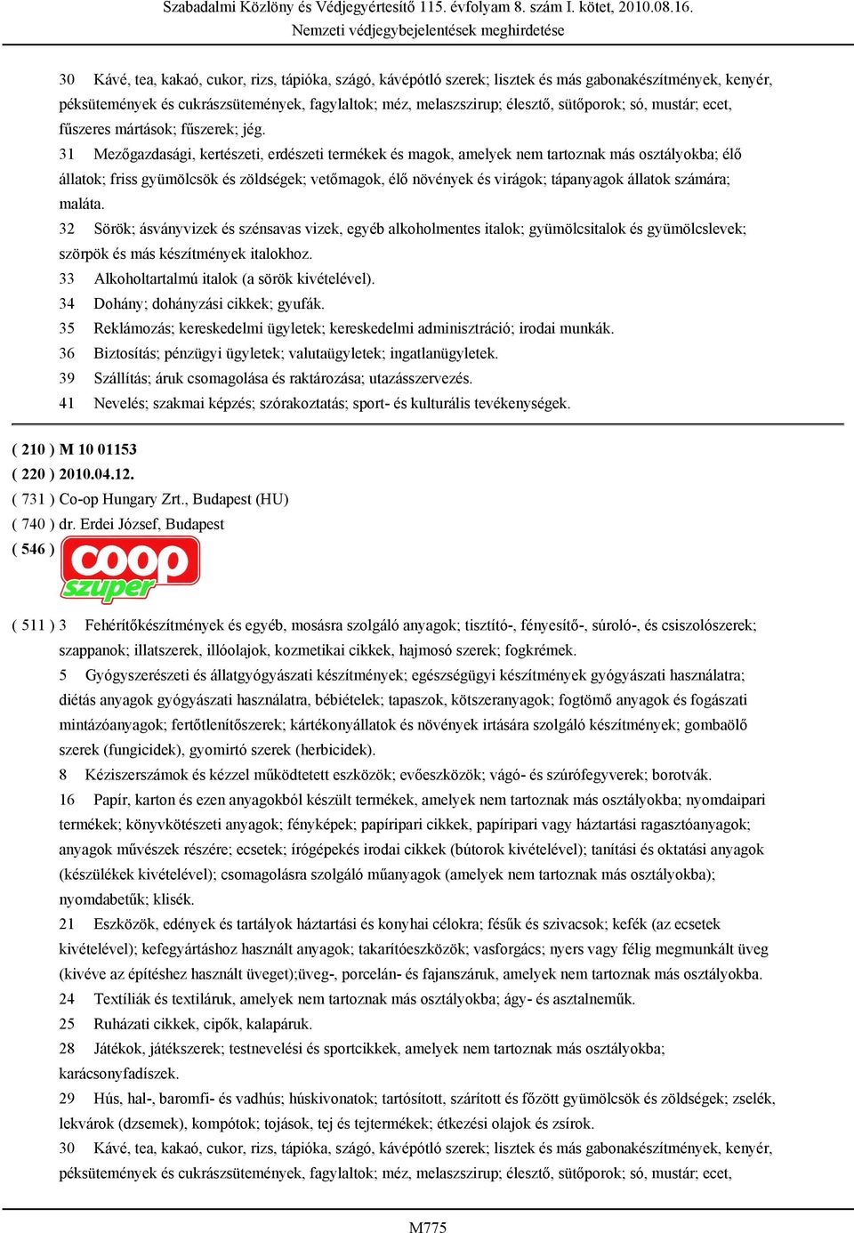 31 Mezőgazdasági, kertészeti, erdészeti termékek és magok, amelyek nem tartoznak más osztályokba; élő állatok; friss gyümölcsök és zöldségek; vetőmagok, élő növények és virágok; tápanyagok állatok