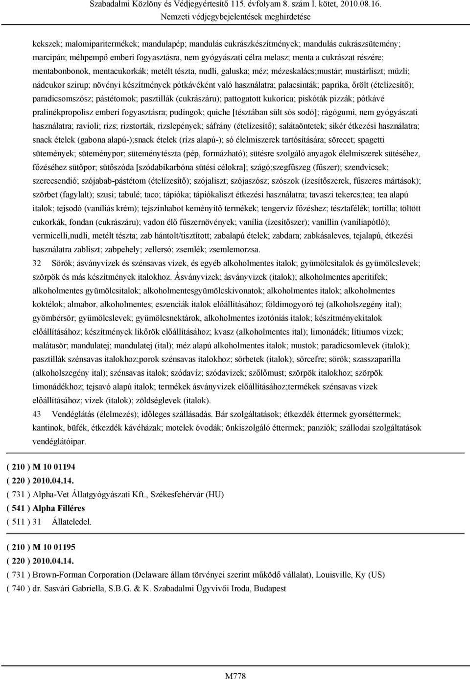 őrölt (ételízesítő); paradicsomszósz; pástétomok; pasztillák (cukrászáru); pattogatott kukorica; piskóták pizzák; pótkávé pralinékpropolisz emberi fogyasztásra; pudingok; quiche [tésztában sült sós