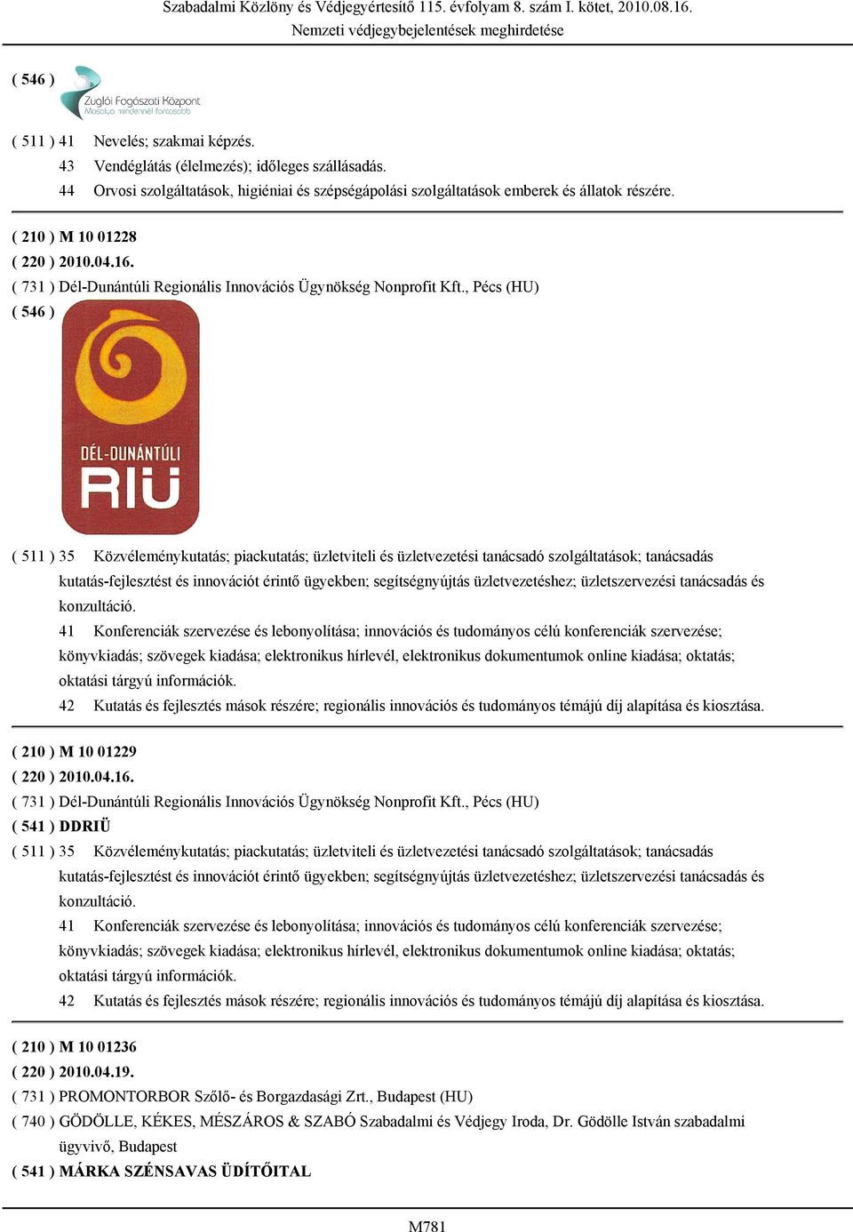 , Pécs (HU) ( 511 ) 35 Közvéleménykutatás; piackutatás; üzletviteli és üzletvezetési tanácsadó szolgáltatások; tanácsadás kutatás-fejlesztést és innovációt érintő ügyekben; segítségnyújtás