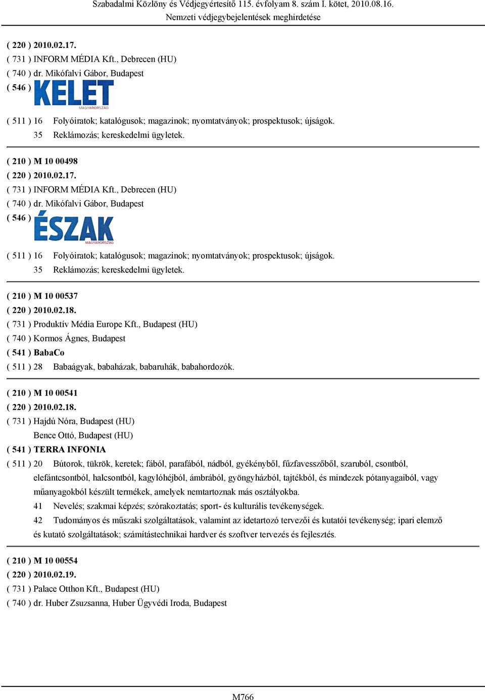 , Budapest (HU) ( 740 ) Kormos Ágnes, Budapest ( 541 ) BabaCo ( 511 ) 28 Babaágyak, babaházak, babaruhák, babahordozók. ( 210 ) M 10 00541 ( 220 ) 2010.02.18.