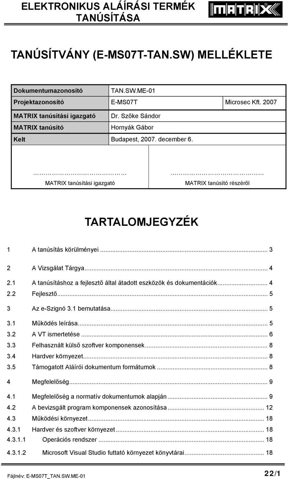 1 A tanúsításhoz a fejlesztő által átadott eszközök és dokumentációk... 4 2.2 Fejlesztő... 5 3 Az e-szignó 3.1 bemutatása... 5 3.1 Működés leírása... 5 3.2 A VT ismertetése... 6 3.