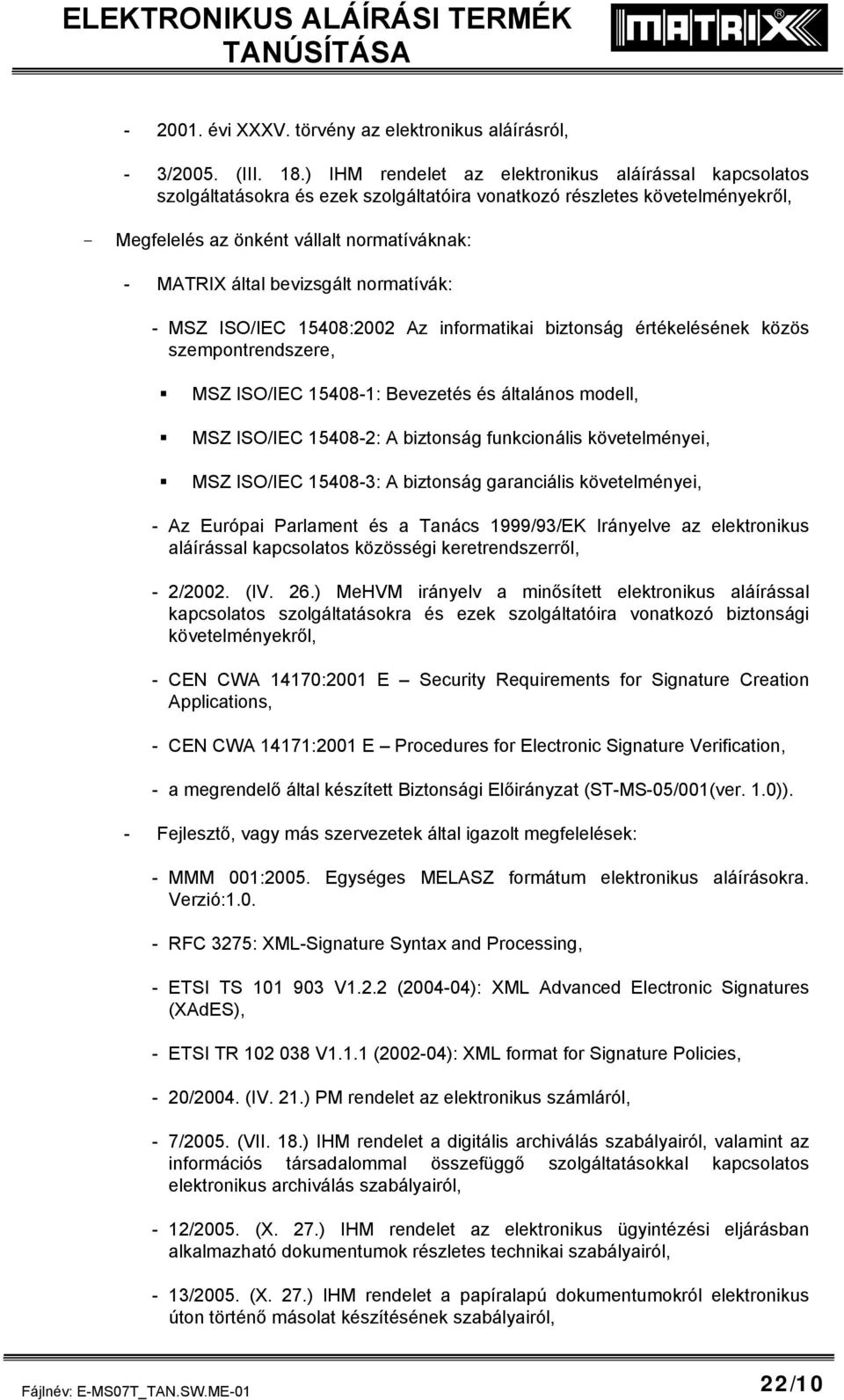 bevizsgált normatívák: - MSZ ISO/IEC 15408:2002 Az informatikai biztonság értékelésének közös szempontrendszere, MSZ ISO/IEC 15408-1: Bevezetés és általános modell, MSZ ISO/IEC 15408-2: A biztonság