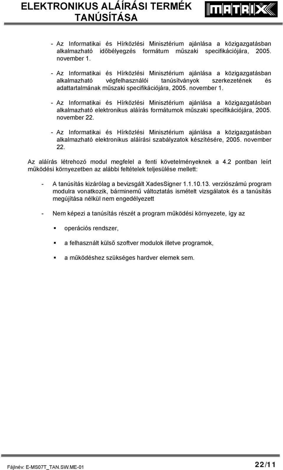 - Az Informatikai és Hírközlési Minisztérium ajánlása a közigazgatásban alkalmazható elektronikus aláírás formátumok műszaki specifikációjára, 2005. november 22.