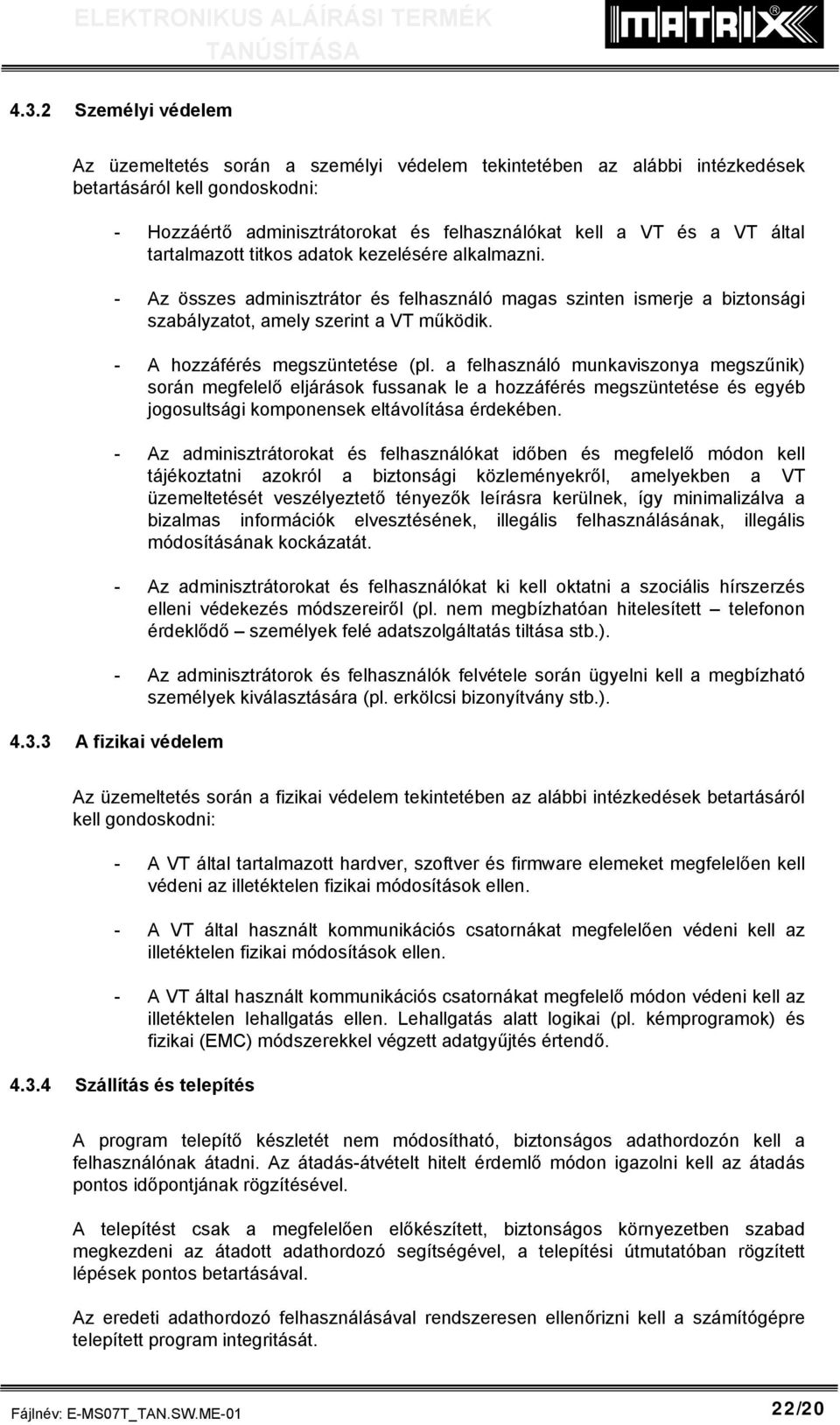 - A hozzáférés megszüntetése (pl. a felhasználó munkaviszonya megszűnik) során megfelelő eljárások fussanak le a hozzáférés megszüntetése és egyéb jogosultsági komponensek eltávolítása érdekében.