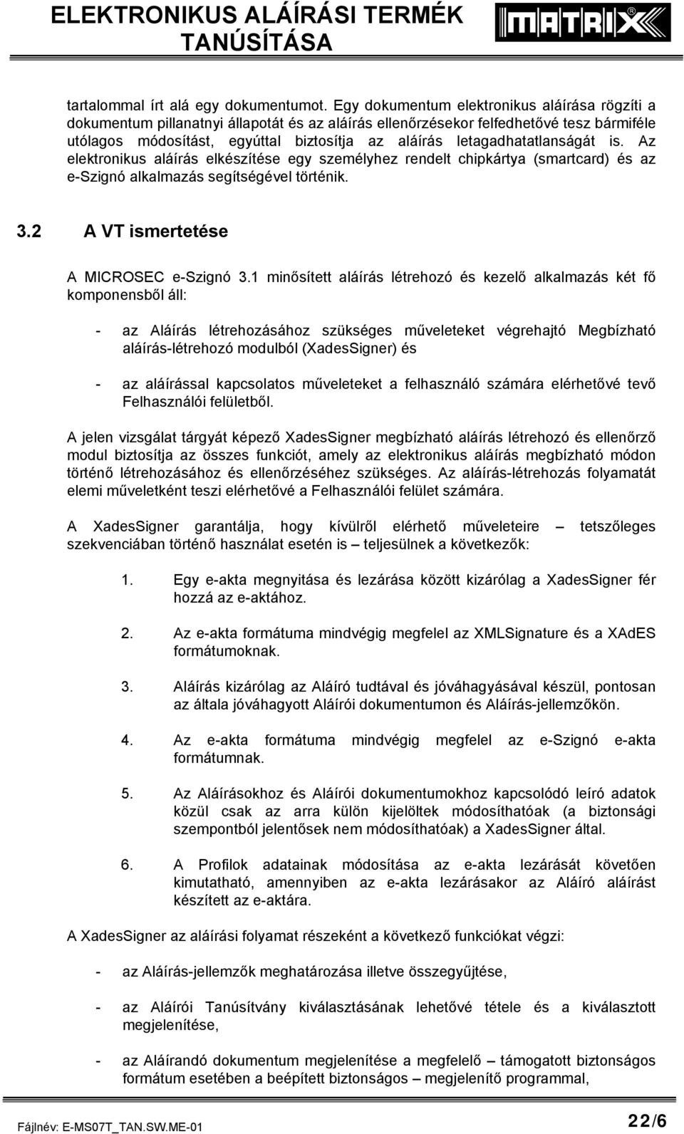 letagadhatatlanságát is. Az elektronikus aláírás elkészítése egy személyhez rendelt chipkártya (smartcard) és az e-szignó alkalmazás segítségével történik. 3.2 A VT ismertetése A MICROSEC e-szignó 3.