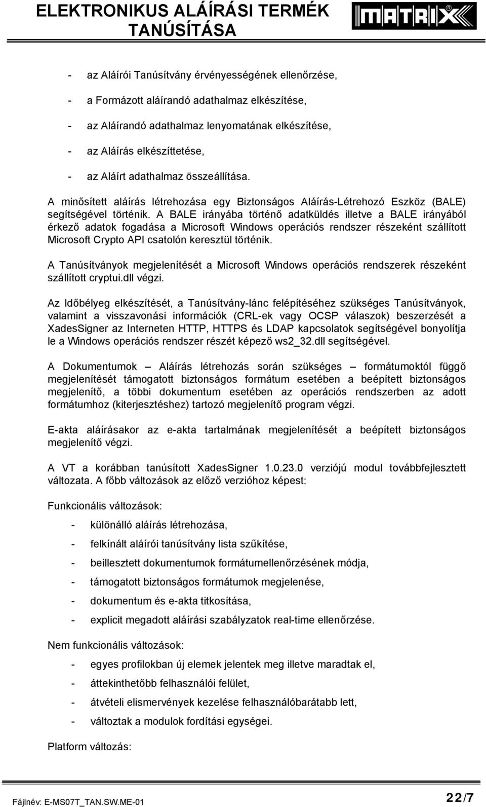 A BALE irányába történő adatküldés illetve a BALE irányából érkező adatok fogadása a Microsoft Windows operációs rendszer részeként szállított Microsoft Crypto API csatolón keresztül történik.