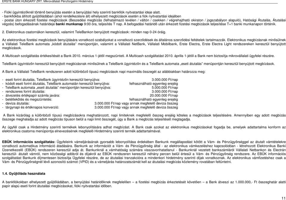 levélen / váltón / csekken / végrehajtható okiraton / jogszabályon alapuló), Hatósági Átutalás, Átutalási végzés) befogadásának határideje banki munkanap 9:00 óra, teljesítés T nap.