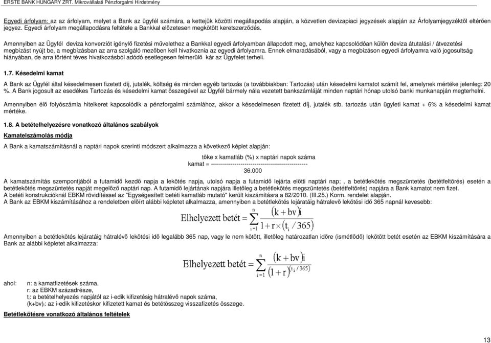 Amennyiben az Ügyfél deviza konverziót igénylő fizetési művelethez a Bankkal egyedi árfolyamban állapodott meg, amelyhez kapcsolódóan külön deviza átutalási / átvezetési megbízást nyújt be, a