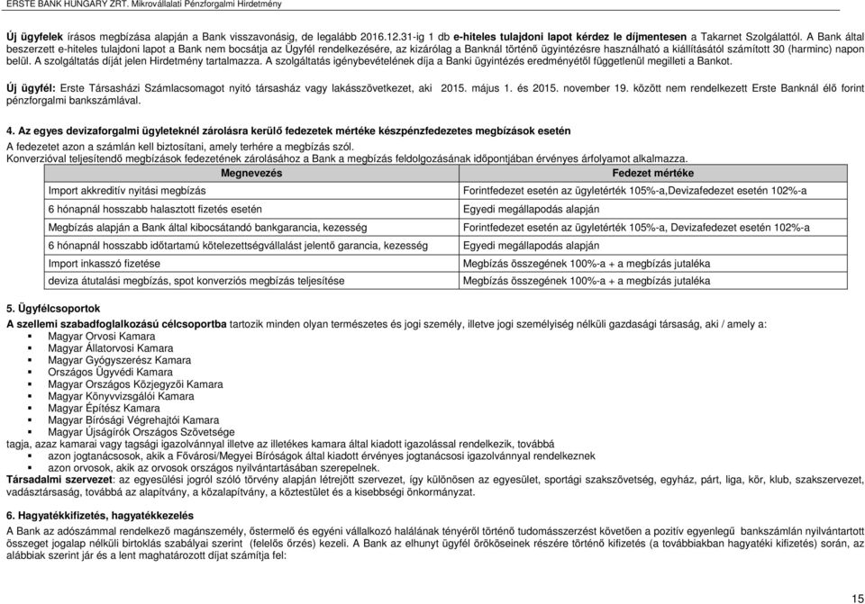 belül. A szolgáltatás díját jelen Hirdetmény tartalmazza. A szolgáltatás igénybevételének díja a Banki ügyintézés eredményétől függetlenül megilleti a Bankot.