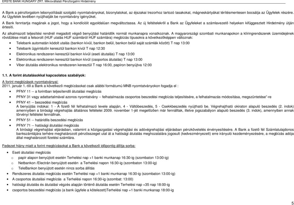 Az új feltételekről a Bank az Ügyfeleket a számlavezető helyeken kifüggesztett Hirdetmény útján értesíti. Az alkalmazott teljesítési rendnél megadott végső benyújtási k normál munkanapra vonatkoznak.