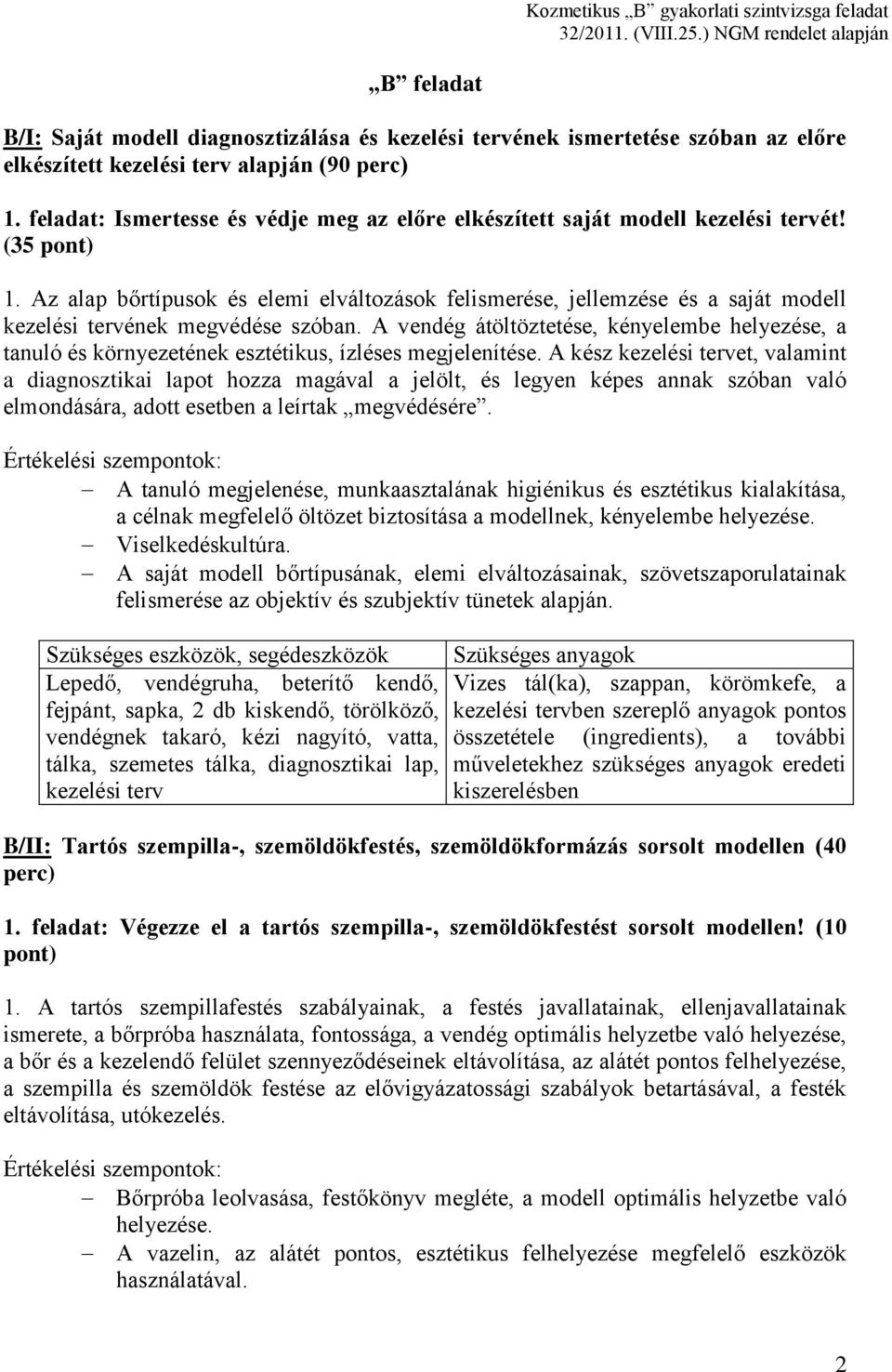 Az alap bőrtípusok és elemi elváltozások felismerése, jellemzése és a saját modell kezelési tervének megvédése szóban.