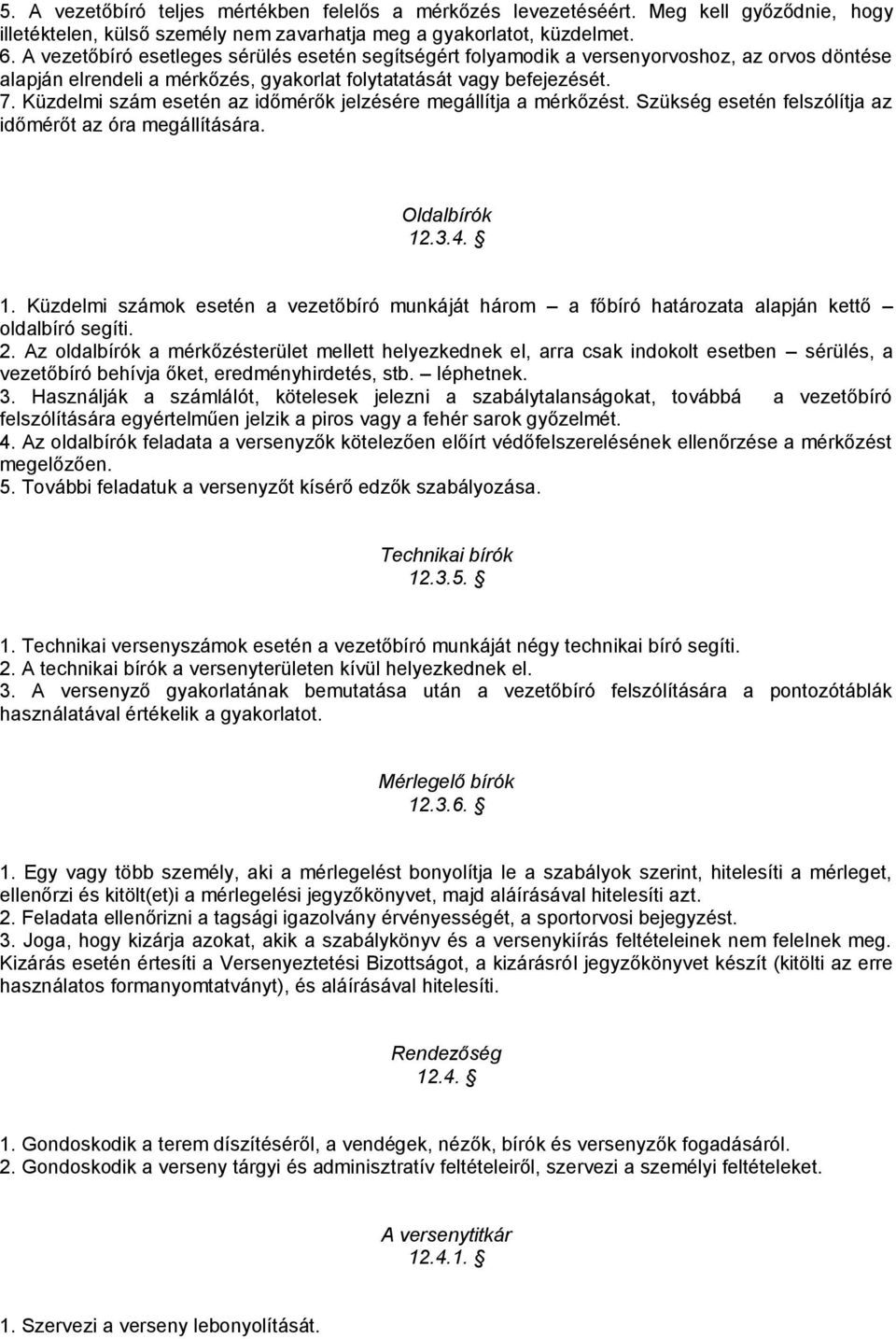 Küzdelmi szám esetén az időmérők jelzésére megállítja a mérkőzést. Szükség esetén felszólítja az időmérőt az óra megállítására. Oldalbírók 12