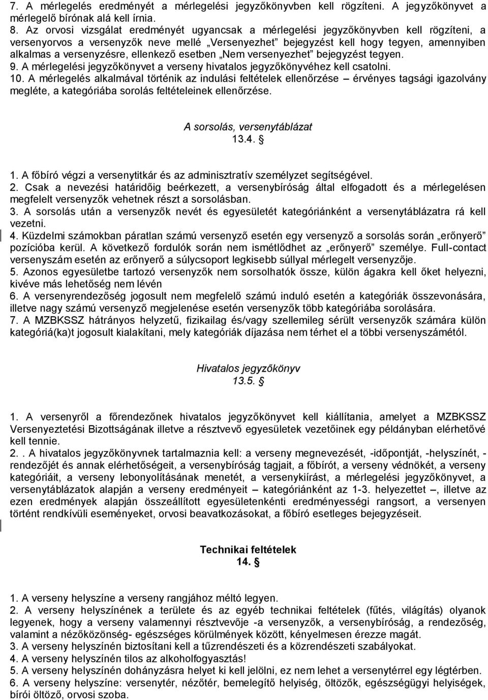 versenyzésre, ellenkező esetben Nem versenyezhet bejegyzést tegyen. 9. A mérlegelési jegyzőkönyvet a verseny hivatalos jegyzőkönyvéhez kell csatolni. 10.