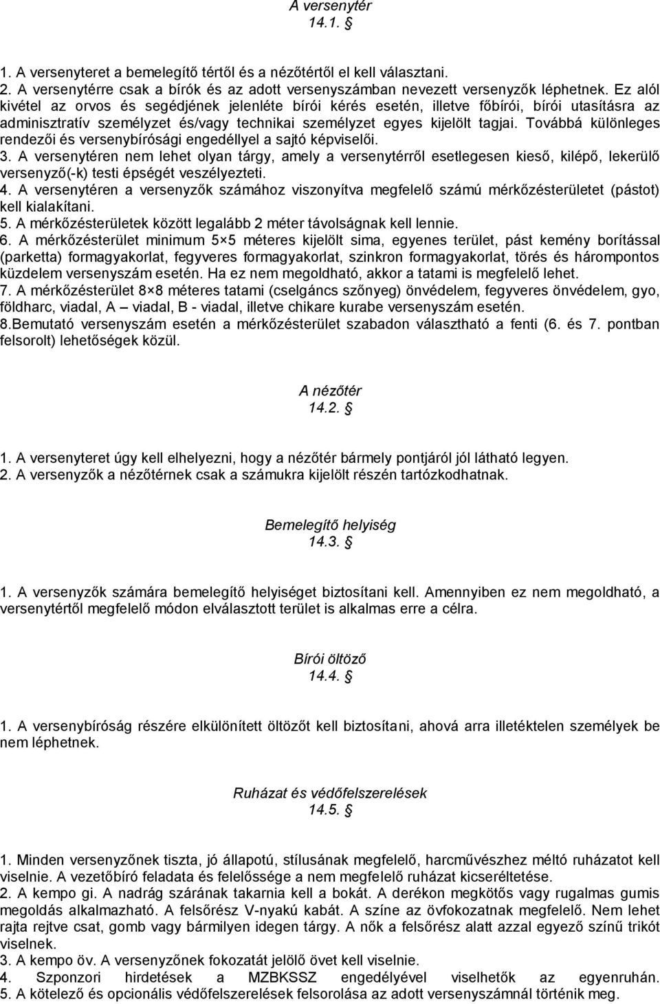 Továbbá különleges rendezői és versenybírósági engedéllyel a sajtó képviselői. 3.