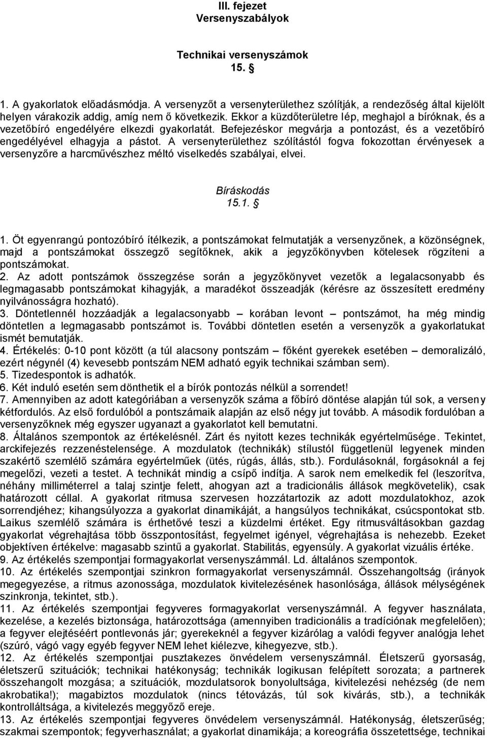 Ekkor a küzdőterületre lép, meghajol a bíróknak, és a vezetőbíró engedélyére elkezdi gyakorlatát. Befejezéskor megvárja a pontozást, és a vezetőbíró engedélyével elhagyja a pástot.