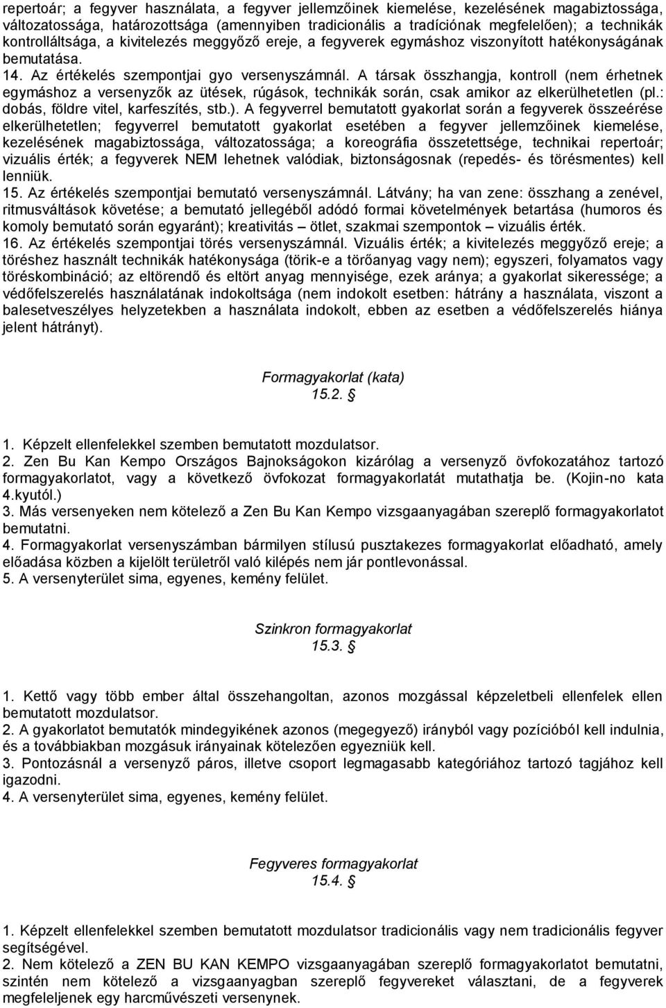 A társak összhangja, kontroll (nem érhetnek egymáshoz a versenyzők az ütések, rúgások, technikák során, csak amikor az elkerülhetetlen (pl.: dobás, földre vitel, karfeszítés, stb.).