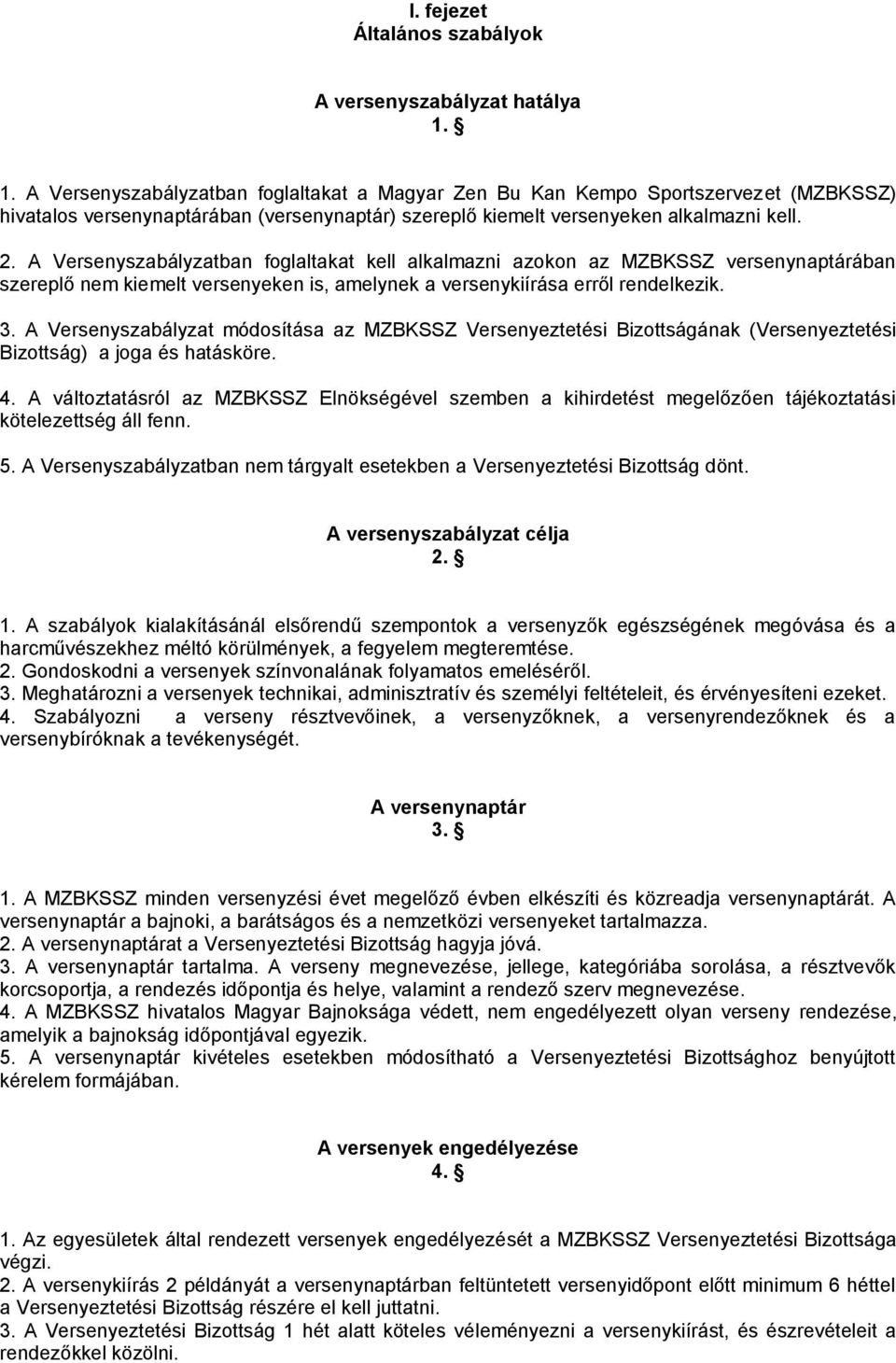 A Versenyszabályzatban foglaltakat kell alkalmazni azokon az MZBKSSZ versenynaptárában szereplő nem kiemelt versenyeken is, amelynek a versenykiírása erről rendelkezik. 3.