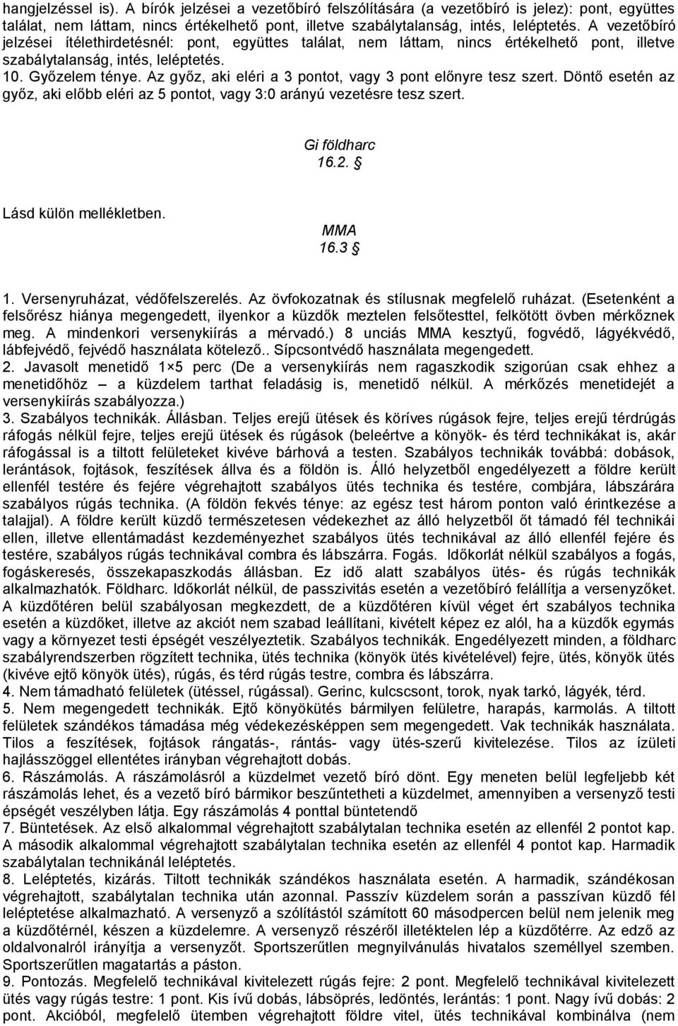 Az győz, aki eléri a 3 pontot, vagy 3 pont előnyre tesz szert. Döntő esetén az győz, aki előbb eléri az 5 pontot, vagy 3:0 arányú vezetésre tesz szert. Gi földharc 16.2. Lásd külön mellékletben.