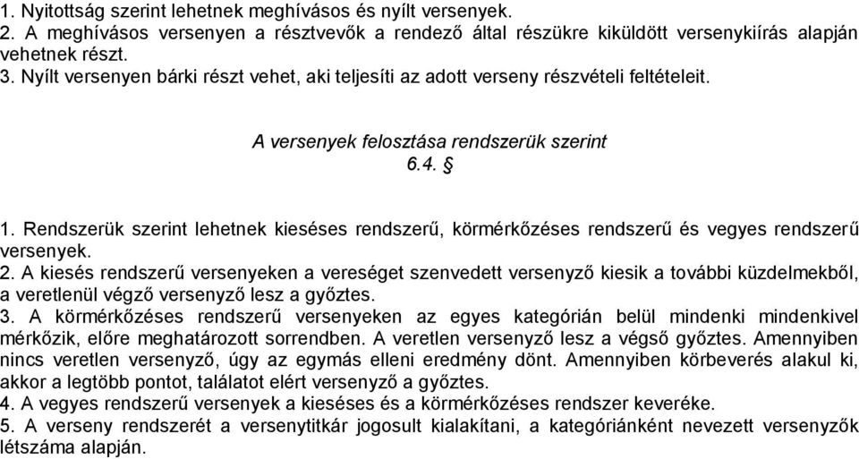 Rendszerük szerint lehetnek kieséses rendszerű, körmérkőzéses rendszerű és vegyes rendszerű versenyek. 2.