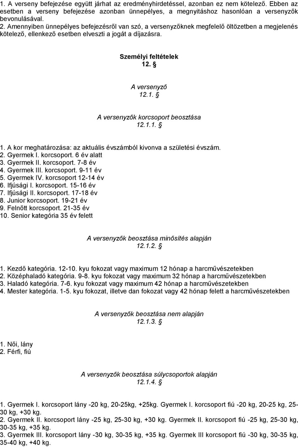 . A versenyző 12.1. A versenyzők korcsoport beosztása 12.1.1. 1. A kor meghatározása: az aktuális évszámból kivonva a születési évszám. 2. Gyermek I. korcsoport. 6 év alatt 3. Gyermek II. korcsoport. 7-8 év 4.