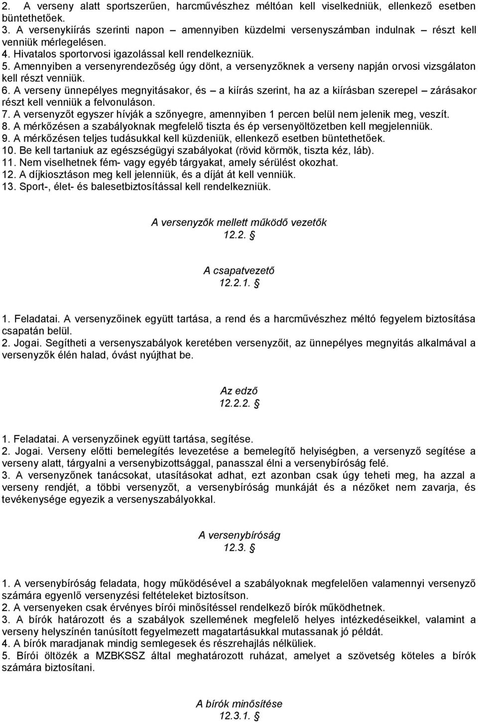 Amennyiben a versenyrendezőség úgy dönt, a versenyzőknek a verseny napján orvosi vizsgálaton kell részt venniük. 6.