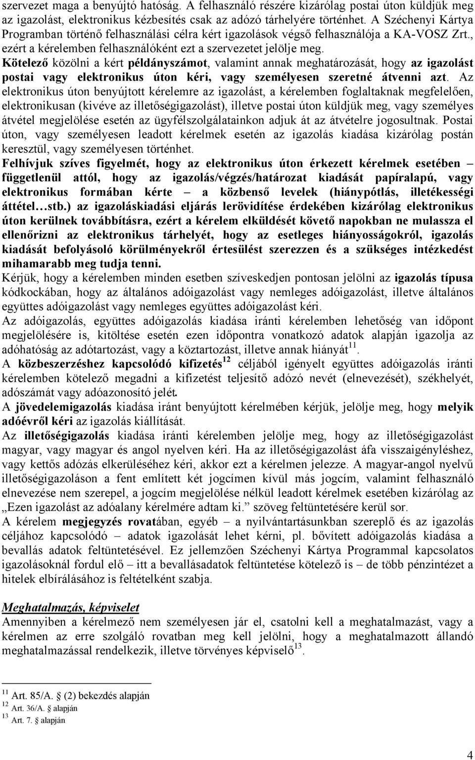 Kötelező közölni a kért példányszámot, valamint annak meghatározását, hogy az igazolást postai vagy elektronikus úton kéri, vagy személyesen szeretné átvenni azt.