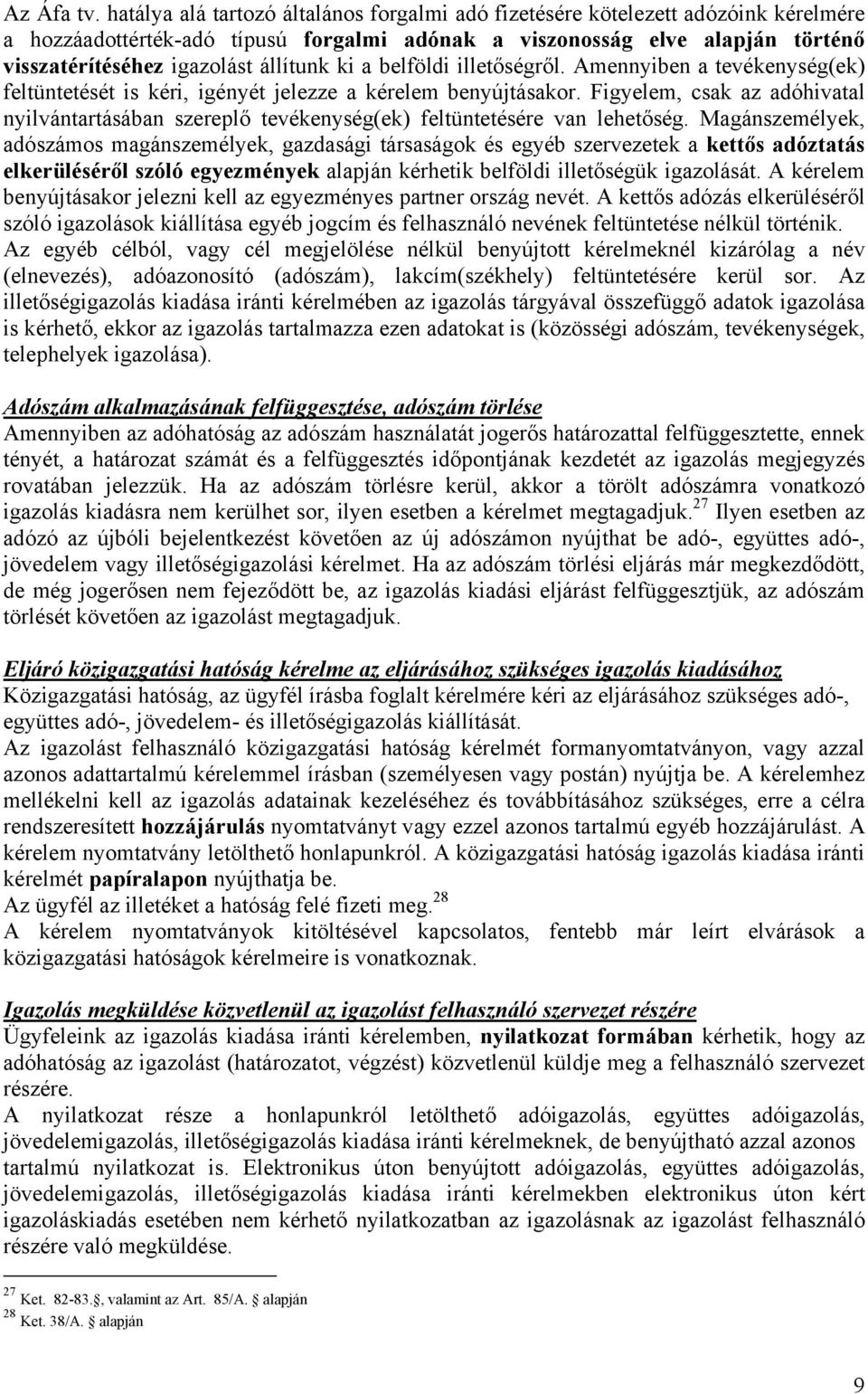 állítunk ki a belföldi illetőségről. Amennyiben a tevékenység(ek) feltüntetését is kéri, igényét jelezze a kérelem benyújtásakor.