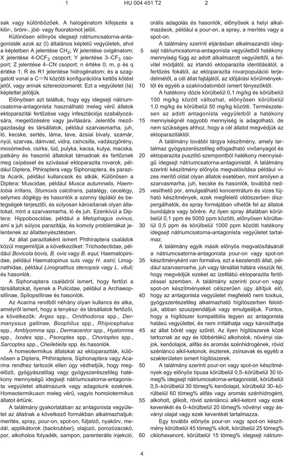 3 CF 3 csoport; Z jelentése 4 CN csoport; n értéke 0; m, p és q értéke 1; R és R1 jelentése hidrogénatom; és a szaggatott vonal a C N közötti konfigurációra kettõs kötést jelöl, vagy annak