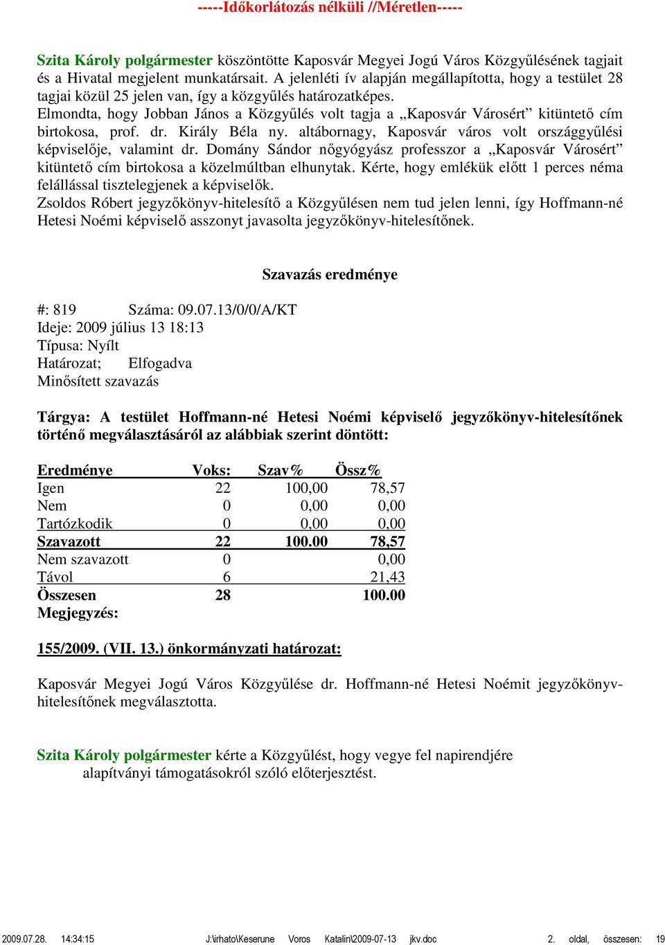 Elmondta, hogy Jobban János a Közgyűlés volt tagja a Kaposvár Városért kitüntető cím birtokosa, prof. dr. Király Béla ny. altábornagy, Kaposvár város volt országgyűlési képviselője, valamint dr.