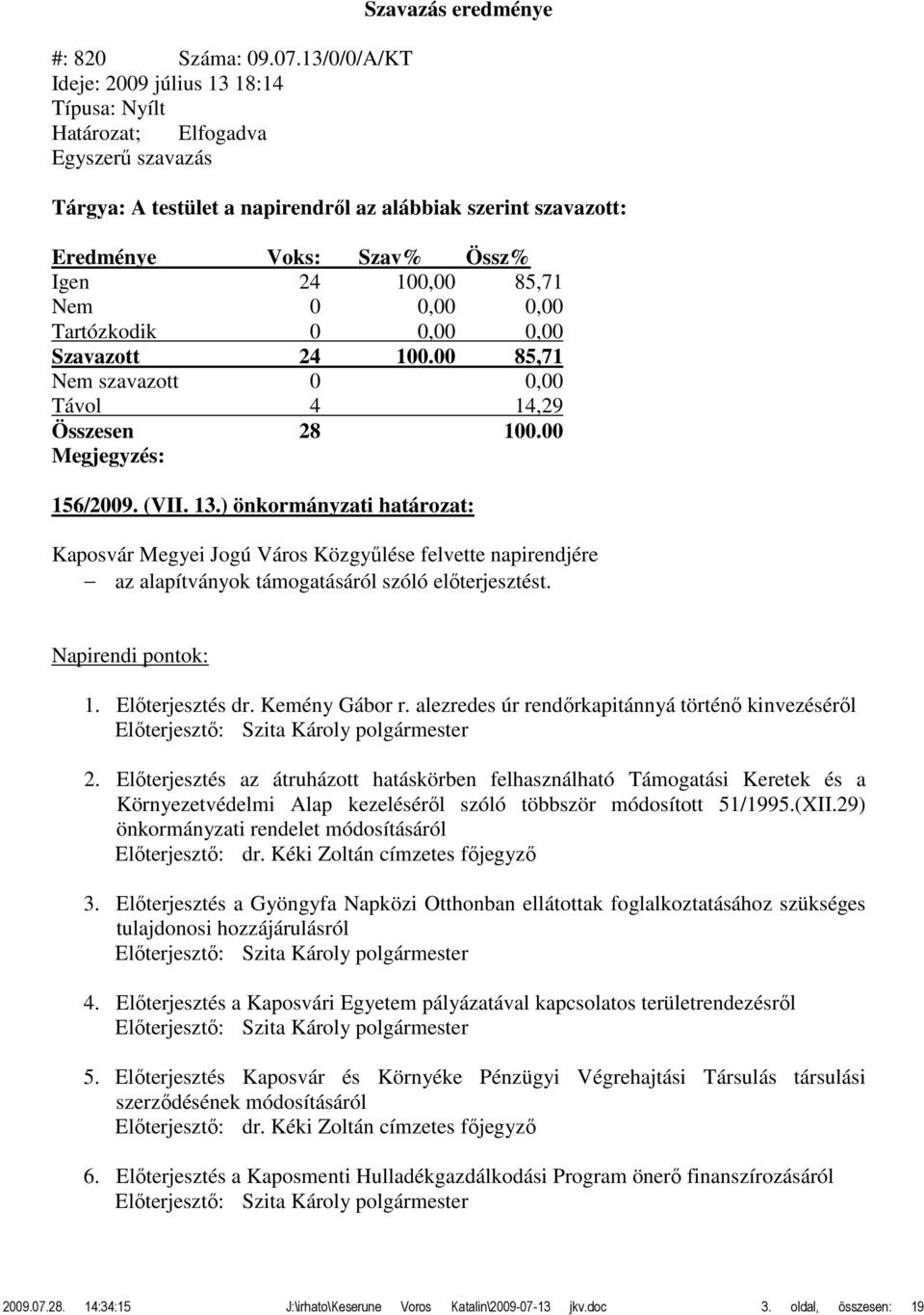 Napirendi pontok: 1. Előterjesztés dr. Kemény Gábor r. alezredes úr rendőrkapitánnyá történő kinvezéséről Előterjesztő: 2.