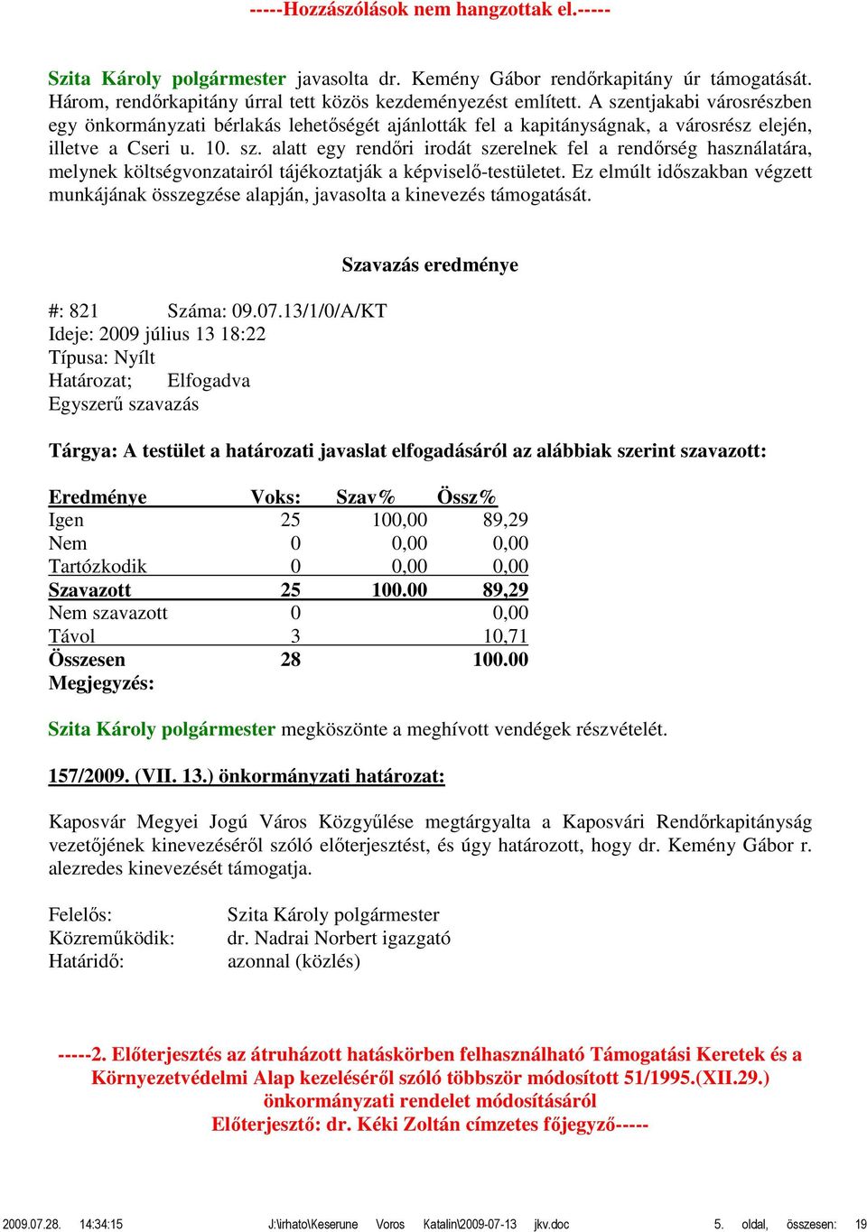 Ez elmúlt időszakban végzett munkájának összegzése alapján, javasolta a kinevezés támogatását. #: 821 Száma: 09.07.