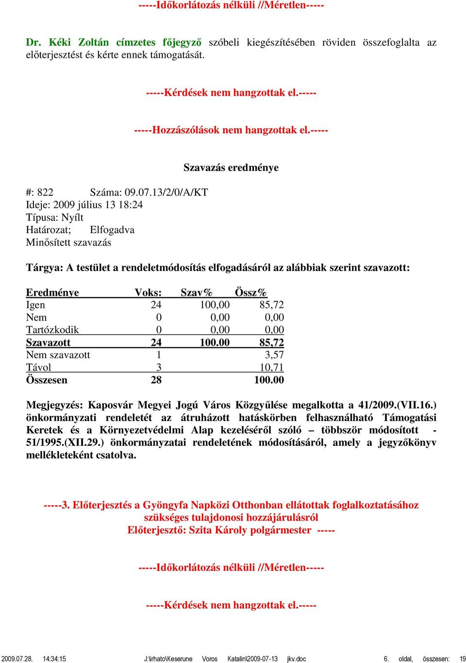 13/2/0/A/KT Ideje: 2009 július 13 18:24 Minősített szavazás Tárgya: A testület a rendeletmódosítás elfogadásáról az alábbiak szerint szavazott: Igen 24 100,00 85,72 Szavazott 24 100.