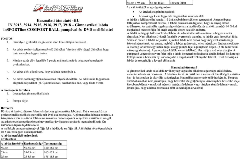 Minden edzés előtt legalább 5 percig nyújtsa izmait és végezzen bemelegítő gyakorlatokat. 4. Az edzés előtt ellenőrizze, hogy a labda nem sérült e. 5. Az edzés során ügyeljen a fokozatos folyadékbevitelre.