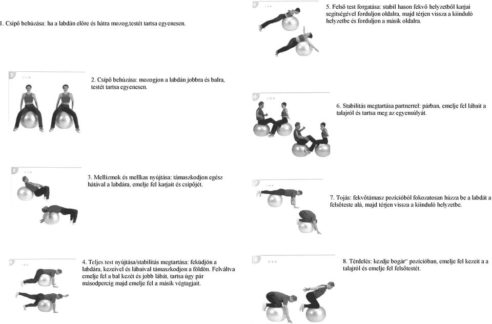 Csípő behúzása: mozogjon a labdán jobbra és balra, testét tartsa egyenesen. 6. Stabilitás megtartása partnerrel: párban, emelje fel lábait a talajról és tartsa meg az egyensúlyát. 3.