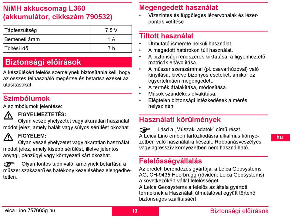 GYLM: Olyan veszélyhelyzetet vagy akaratlan használati ódot jelez, aely kisebb sérülést, illetve jelentős anyagi, pénzügyi vagy környezeti kárt okozhat.