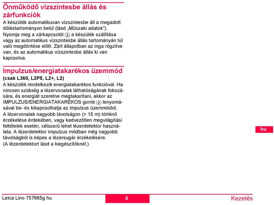 Zárt állapotban az inga rögzítve van, és az autoatikus vízszintesbe állás ki van kapcsolva. pulzus/energiatakarékos üzeód (csak L360, L25, L2+, L2) A készülék rendelkezik energiatakarékos funkcióval.