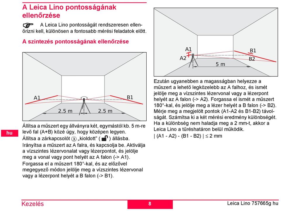 rányítsa a űszert az A falra, és kapcsolja be. Aktiválja a vízszintes lézervonalat vagy lézerpontot, és jelölje eg a vonal vagy pont helyét az A falon (-> A1).